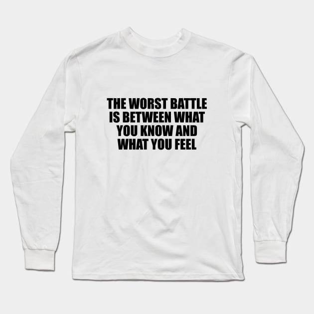 The worst battle is between what you know and what you feel Long Sleeve T-Shirt by D1FF3R3NT